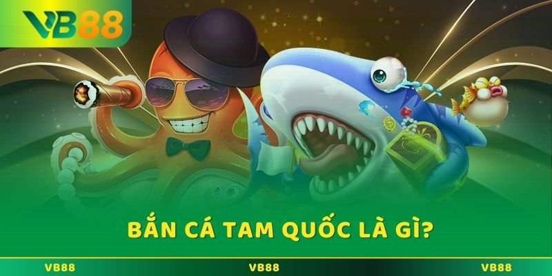 Bắn Cá Tam Quốc: Cơ Hội Nhận Nhiều Phần Thưởng Tại VB88 Game bắn cá Tam Quốc là gì?