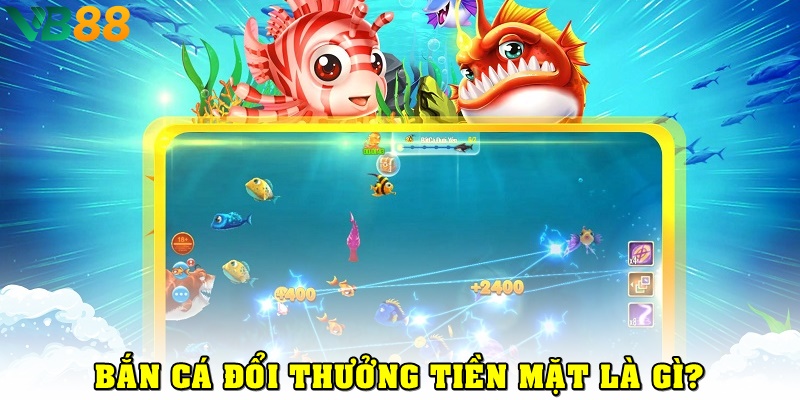 Cách Tải Game Bắn Cá Đổi Thưởng Tiền Mặt, Tỷ Lệ Hấp Dẫn Tại VB88 Bắn cá đổi thưởng là gì?